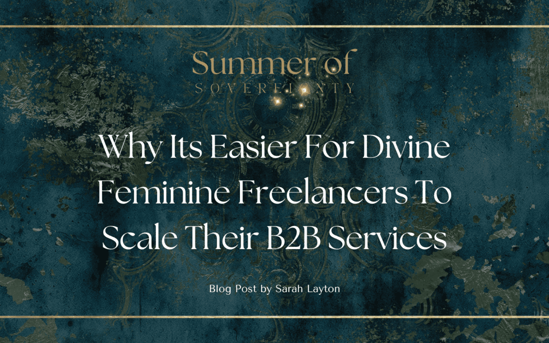 Why Its Easier For Divine Feminine Freelancers To Scale Their B2B Services