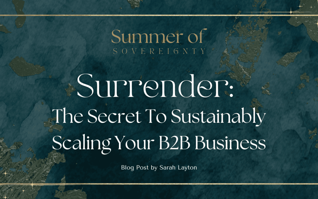 Surrender: The Secret To Sustainably Scaling Your B2B Business