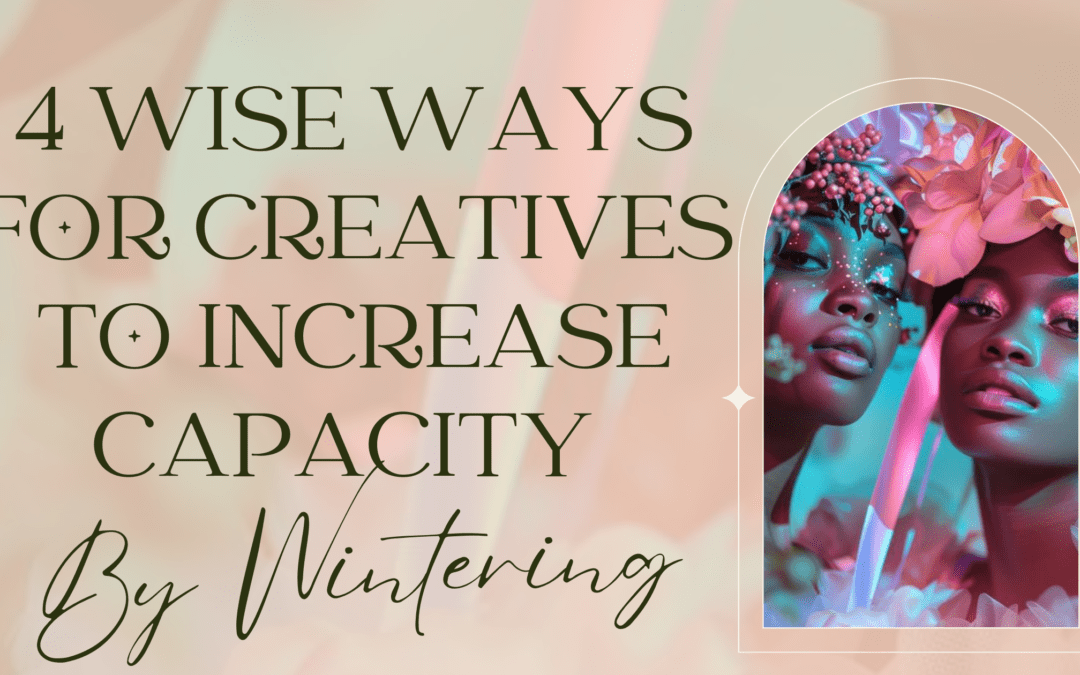 4 Wise Ways For Creatives To Increase Capacity By Wintering