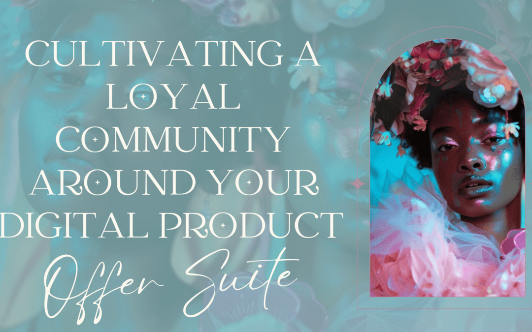 Cultivating A Loyal Community Around Your Digital Product Offer Suite