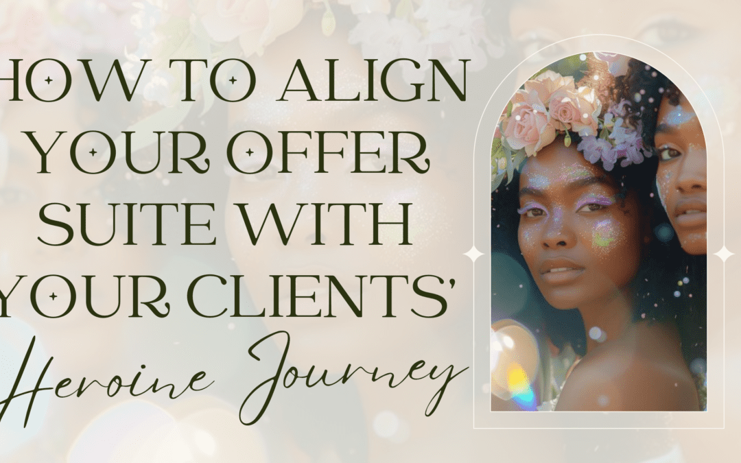 How To Align Your Offer Suite with Your Clients’ Heroine Journey