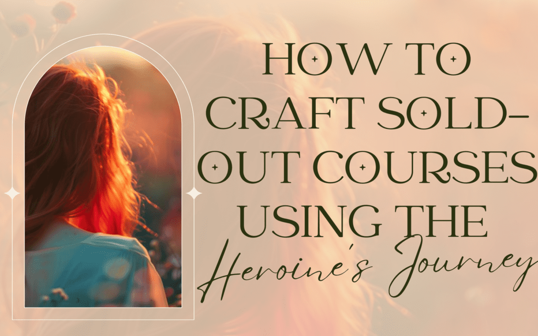 How to Craft Sold-Out Courses Using the Heroine’s Journey