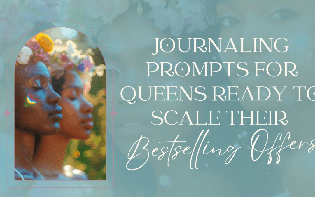 Journaling Prompts For Queens Ready To Scale Their Bestselling Offers