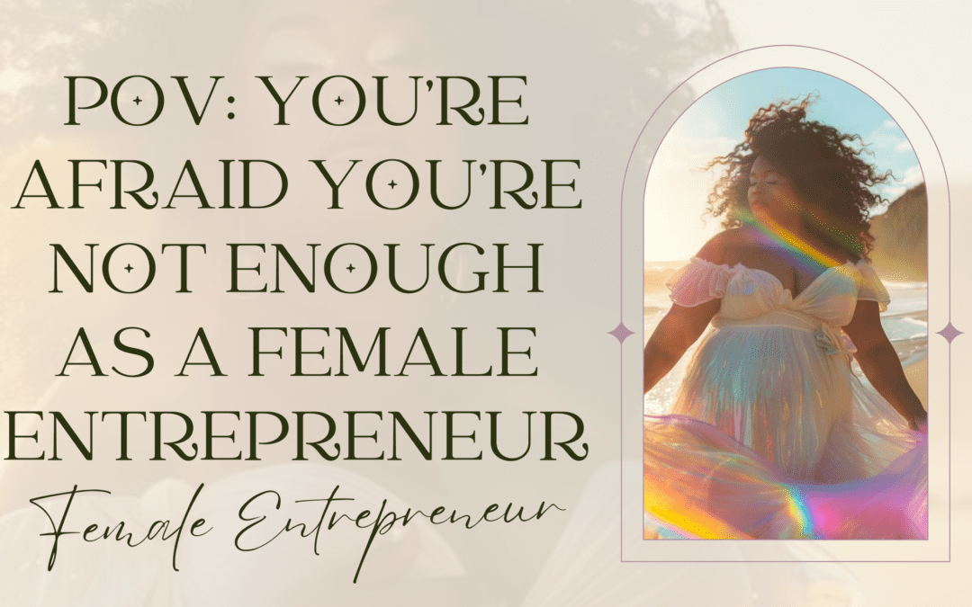 POV: You’re Afraid You’re Not Enough As A Female Entrepreneur