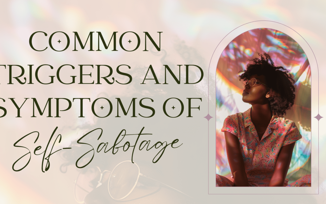 Common Triggers & Symptoms of Self-Sabotage