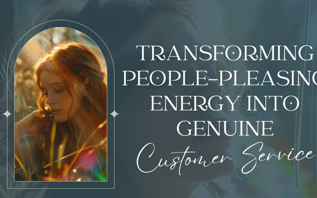 Transforming People-Pleasing Energy Into Genuine Customer Service